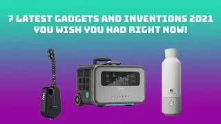 7 Latest GADGETS And INVENTIONS 2021 YOU WISH YOU HAD RIGHT NOW!