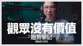 〚Podcast 〛EP23。觀眾沒有價值 / 趨勢筆記