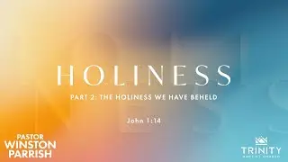 Holiness, Part 2: The Holiness We Have Beheld | Pastor Winston Parrish