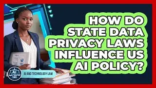 How Do State Data Privacy Laws Influence US AI Policy? - AI and Technology Law