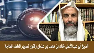 الشيخ أبو عبدالأعلى خالد بن محمد بن عثمان 《حفظه الله》  وفتوى تصوير العلماء للحاجة