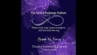 Power vs. Force: Choosing Authenticity, Love & Consciousness | The Sacred Exchange