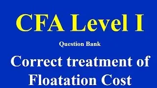 CFA Level 1- Correct treatment of Floatation Cost- Question Bank