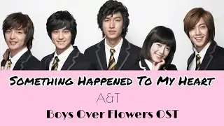 Something Happened To My Heart (Boys Over Flowers OST) - A&T | Romanized Lyrics Video | (aquinaldy)