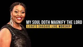 My Soul doth magnify the Lord By Lerato Shadare