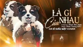 L&Agrave; G&Igrave; CỦA NHAU - Nam Ca Sĩ Giấu Mặt Cover | Minh Vương M4U | Nếu Như Ta Y&ecirc;u Nhau Th&igrave; Sao Nhỉ...