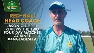 Red-ball head coach Jason Gillespie reviews the two four-day matches against Bangladesh A