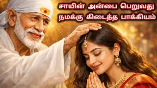 சாயின் அன்பை பெறுவது நமக்கு கிடைத்த பாக்கியம் | Sai Motivation | Shirdi Sai   Baba Blessings