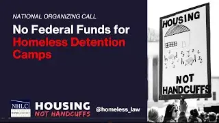 No Federal Funds for Homeless Detention Camps - Housing Not Handcuffs National Organizing Call
