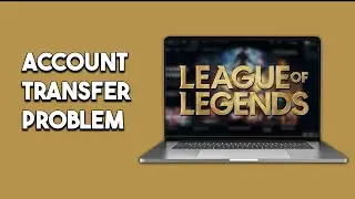 How To Fix League Of Legends Account Transfer Problem