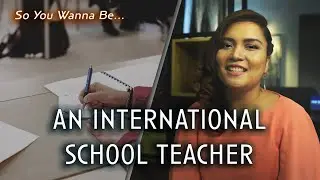 So You Wanna Be... An International School Teacher?