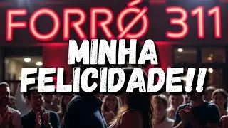 FORRÓ 311 MINHA FELICIDADE