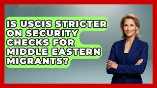 Is USCIS Stricter on Security Checks for Middle Eastern Migrants? | Middle East Migraters News