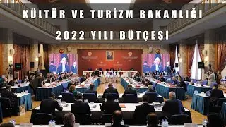 KÜLTÜR VE TURİZM BAKANLIĞININ 2022 YILI BÜTÇESİ PLAN VE BÜTÇE KOMİSYONU'NDA