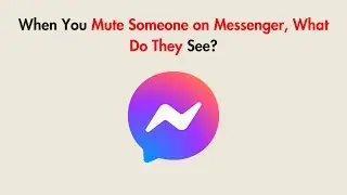 When You Mute Someone on Messenger, What Do They See?