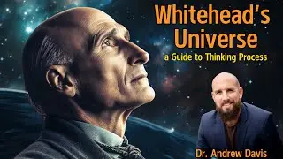 Whitehead's Universe: a Guide to Thinking Process w/ Dr. Andrew Davis