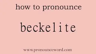 beckelite: How to pronounce beckelite in english (correct!).Start with B. Learn from me.
