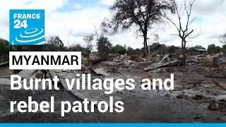 Myanmar: Burnt villages and rebel patrols in battle-scarred north &bull; FRANCE 24 English