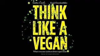 Think Like a Vegan: What Everyone Can Learn from Vegan Ethics by Emilia A. Leese | Full Audiobook