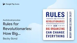 Rules for Revolutionaries: How Big Organizing&hellip; by Becky Bond &middot; Audiobook preview
