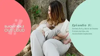 #Suavinex Out Loud 3 | Episodio 5. Crianza de hijos con necesidades especiales