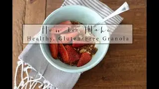 How to Make Healthy, Gluten-Free Granola