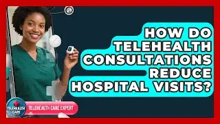 How Do Telehealth Consultations Reduce Hospital Visits? - Telehealth Care Expert