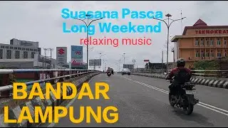Pasca Long weekend Isra Miraj. BANDAR LAMPUNG. Relaxing Music
