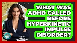 What Was ADHD Called Before Hyperkinetic Impulse Disorder? - Managing Your ADHD