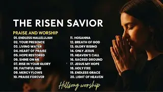 The Risen Savior | Praise & Worship Songs to Strengthen Your Faith | Worship Playlist
