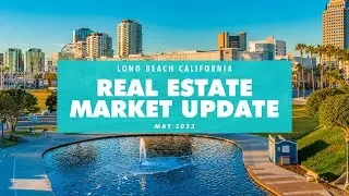 Long Beach Real Estate Market Update May 2023