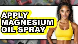 How to Apply Magnesium Oil Spray - Full Guide