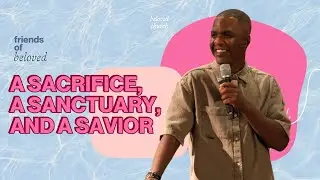 A Sacrifice, A Sanctuary, and A Savior // Friends of Beloved // Julian Lowe