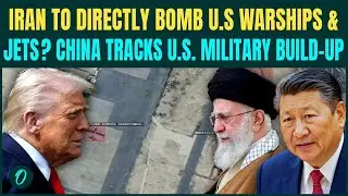 China-Iran Vs US War: China TRACKING U.S Warships, F-35 Jets For Iran? U.S Military Build-Up EXPOSED