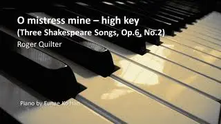 O mistress mine &ndash; high key (Three Shakespeare Songs) &ndash; R. Quilter, Op.6, No.2 (Piano Accompaniment)