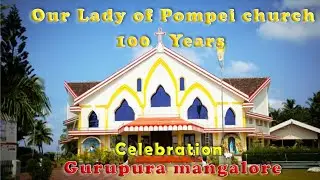Our Lady of Pompei Church|Gurupura-Kaikamba Mangalore|100 years Celebration|song by Charles D Cunna