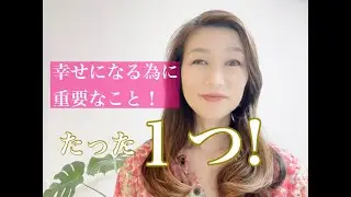 幸せになる為に重要なこと！たった１つ！