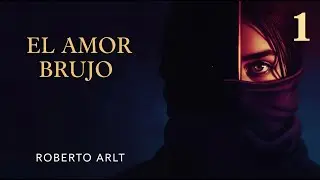 🔥 El Amor Brujo &ndash; Roberto Arlt | Audiolibro Animado IA | P1