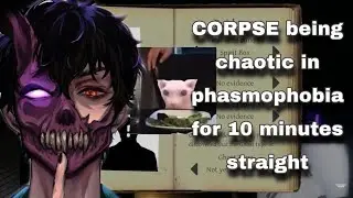 CORPSE being chaotic in phasmophobia for 10 minutes straight