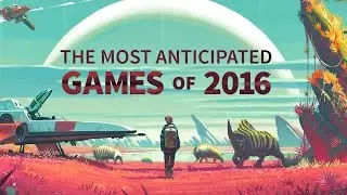 Most Anticipated Games of 2016