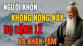 CỔ NHÂN DẠY - NGƯỜI KHÔN KHÔNG NÓNG NẢY , HỌ LẶNG LẼ VÀ NHẪN TÂM