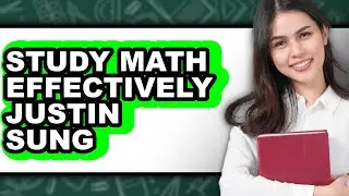 How to Study Math Effectively Justin Sung (UPDATED)