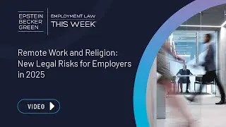 Employment Law This Week&reg; - Remote Work and Religion: New Legal Risks for Employers in 2025