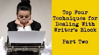 Top Four Techniques for Dealing with Writer's Block - Part Two