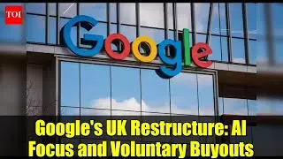 Реструктуризация Google в Великобритании: фокус на ИИ и добровольные выкупы