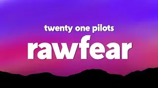 twenty one pilots - RAWFEAR (Lyrics)