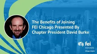 The Benefits of Joining FEI Chicago Presented By Chapter President David Burke - FEI Chicago