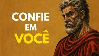 6 PASSOS PARA CONFIAR EM SI E CONQUISTAR O QUE É SEU | Estoicismo
