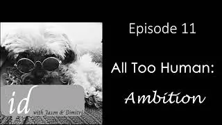 11 - All Too Human:  Ambition