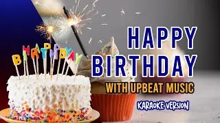 Happy Birthday with Upbeat Music (Karaoke Version)